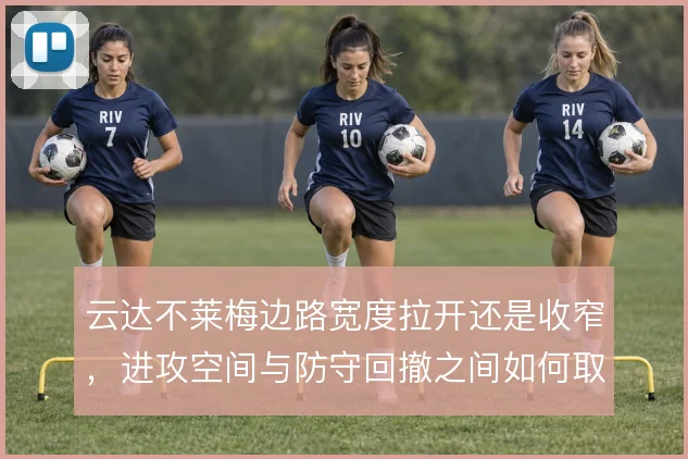 云达不莱梅边路宽度拉开还是收窄，进攻空间与防守回撤之间如何取舍