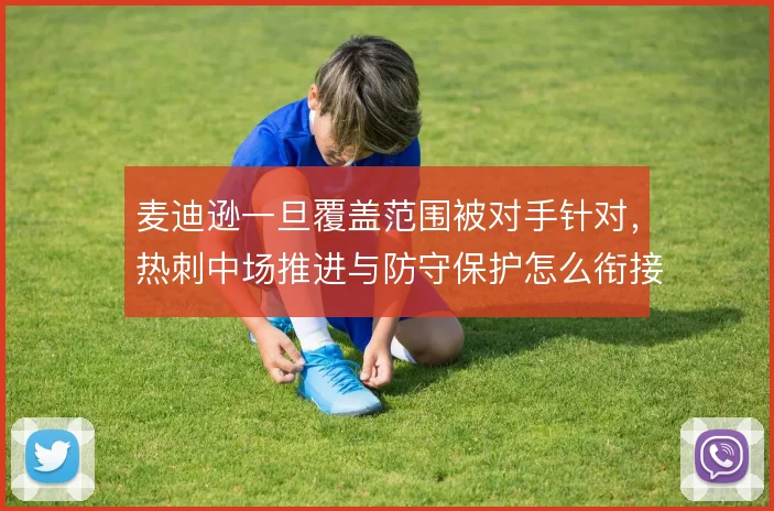 麦迪逊一旦覆盖范围被对手针对，热刺中场推进与防守保护怎么衔接
