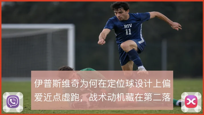 伊普斯维奇为何在定位球设计上偏爱近点虚跑，战术动机藏在第二落点争夺里
