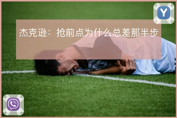 杰克逊:抢前点为什么总差那半步